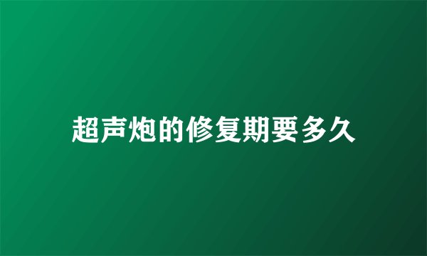 超声炮的修复期要多久