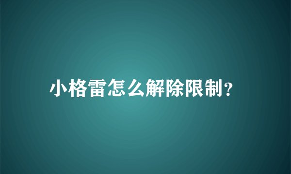 小格雷怎么解除限制？
