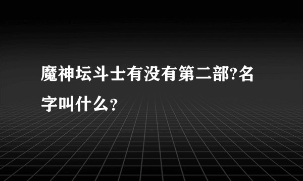 魔神坛斗士有没有第二部?名字叫什么？