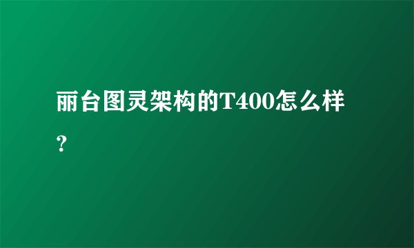 丽台图灵架构的T400怎么样？