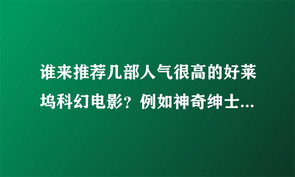谁来推荐几部人气很高的好莱坞科幻电影？例如神奇绅士联盟之类的！