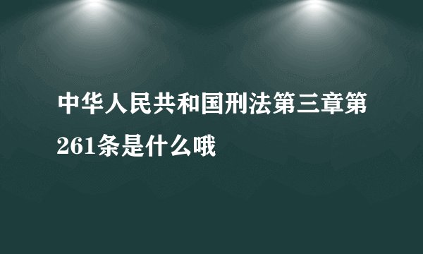 中华人民共和国刑法第三章第261条是什么哦
