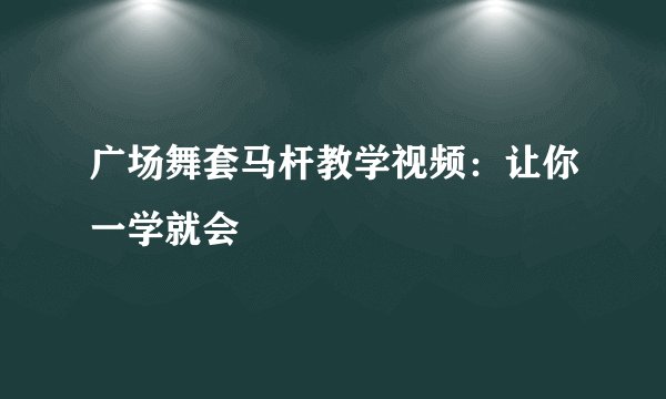 广场舞套马杆教学视频：让你一学就会
