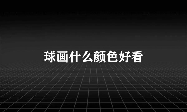 球画什么颜色好看