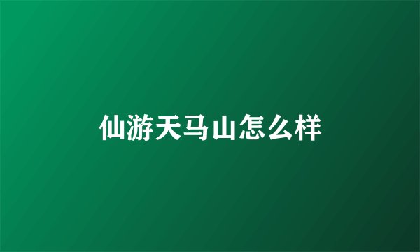 仙游天马山怎么样