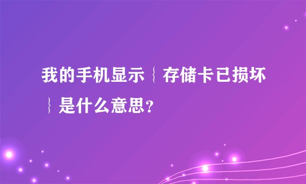 我的手机显示{存储卡已损坏}是什么意思?