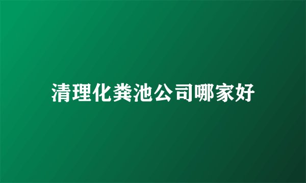 清理化粪池公司哪家好