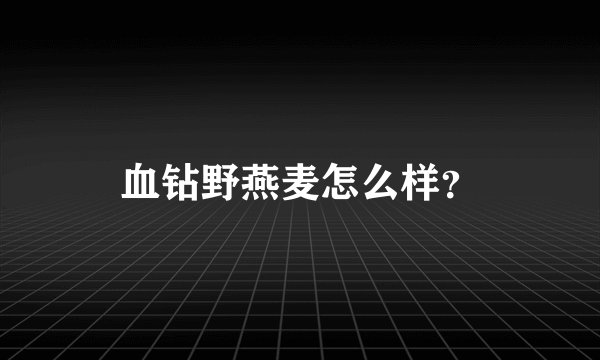 血钻野燕麦怎么样？