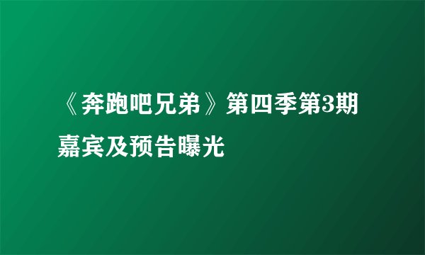 《奔跑吧兄弟》第四季第3期嘉宾及预告曝光