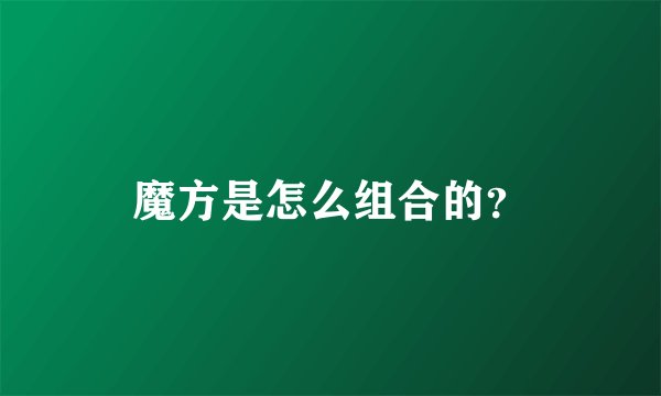 魔方是怎么组合的？