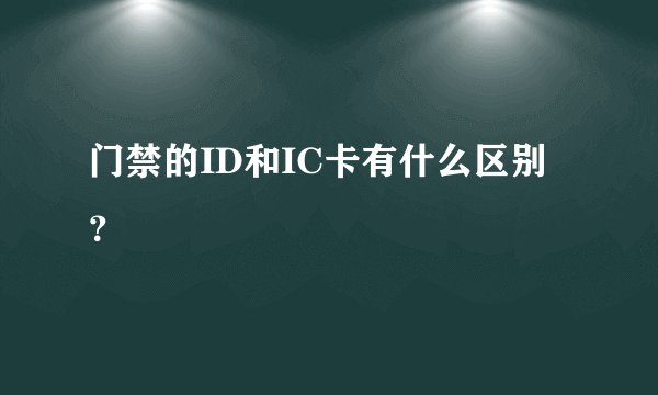 门禁的ID和IC卡有什么区别？