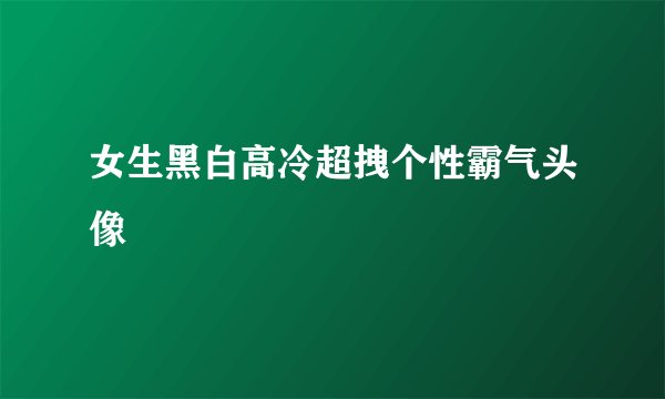 女生黑白高冷超拽个性霸气头像