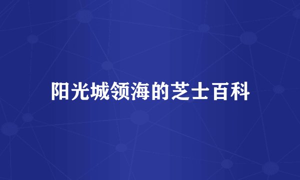 阳光城领海的芝士百科