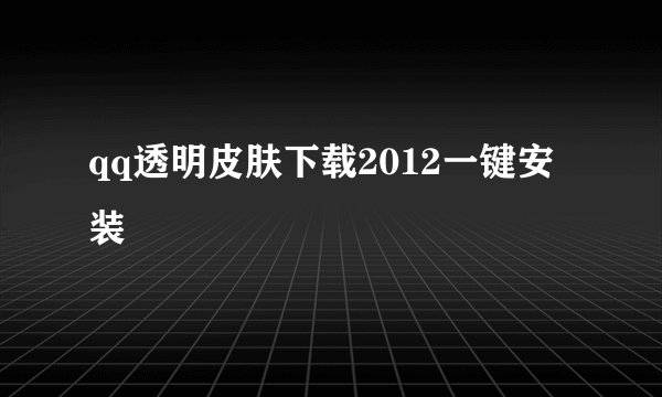 qq透明皮肤下载2012一键安装