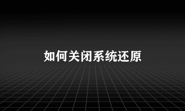 如何关闭系统还原