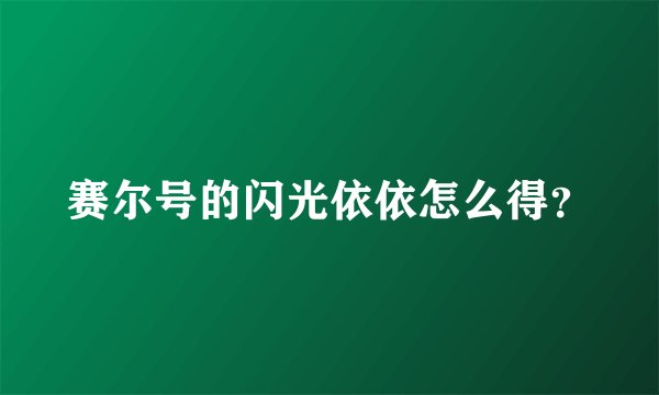 赛尔号的闪光依依怎么得？