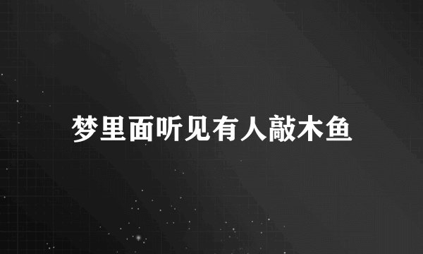 梦里面听见有人敲木鱼