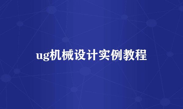 ug机械设计实例教程