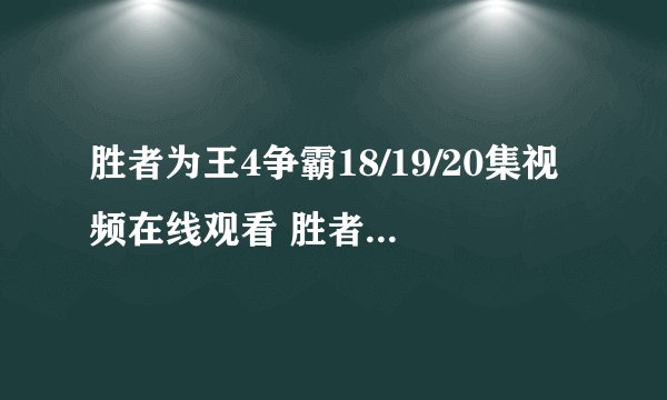 胜者为王4争霸18/19/20集视频在线观看 胜者为王IV争霸全集迅雷下载地址 剧情介绍