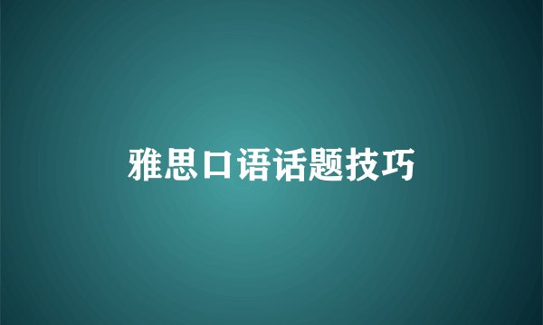雅思口语话题技巧