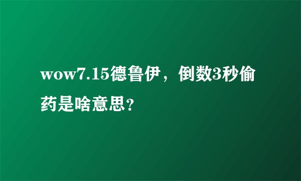wow7.15德鲁伊，倒数3秒偷药是啥意思？
