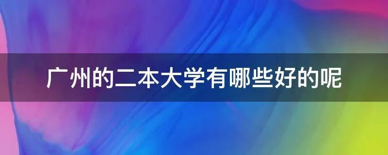 广州的二本大学有哪些好的呢