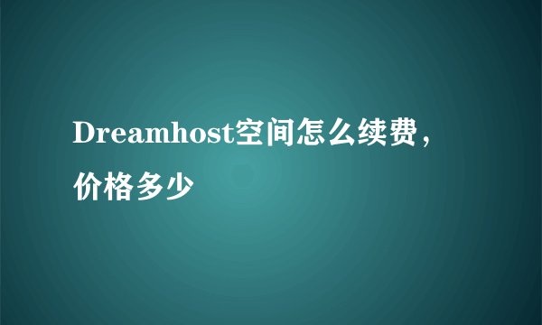 Dreamhost空间怎么续费，价格多少