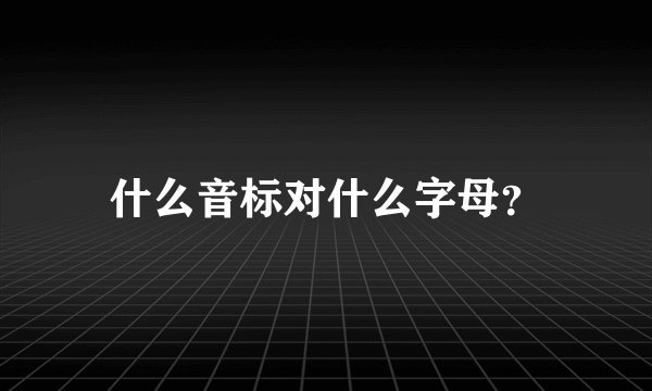 什么音标对什么字母？