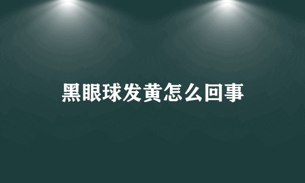 黑眼球发黄怎么回事