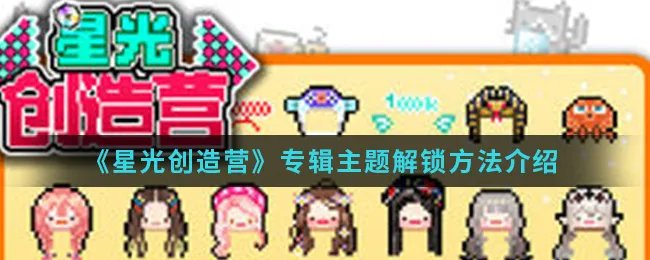 《星光创造营》专辑主题解锁方法介绍