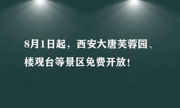 8月1日起，西安大唐芙蓉园、楼观台等景区免费开放！