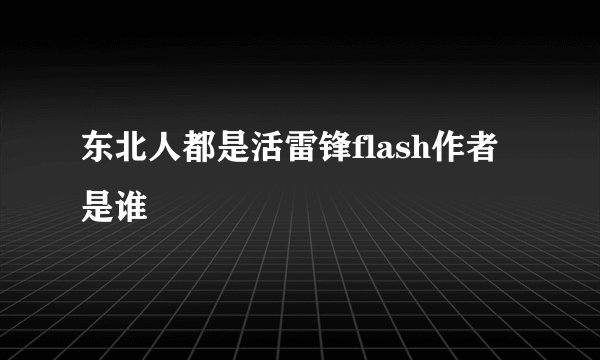 东北人都是活雷锋flash作者是谁