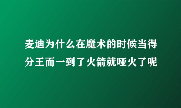 麦迪为什么在魔术的时候当得分王而一到了火箭就哑火了呢