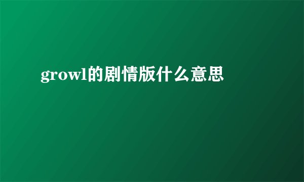 growl的剧情版什么意思