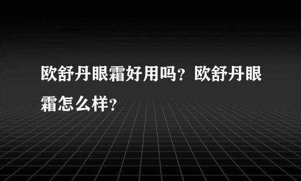 欧舒丹眼霜好用吗？欧舒丹眼霜怎么样？