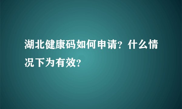 湖北健康码如何申请？什么情况下为有效？