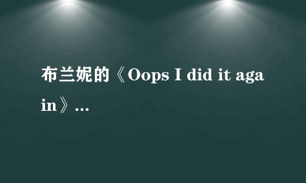 布兰妮的《Oops I did it again》的中文歌词大意谁可以告诉我啊？
