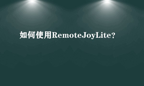 如何使用RemoteJoyLite？