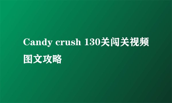 Candy crush 130关闯关视频图文攻略