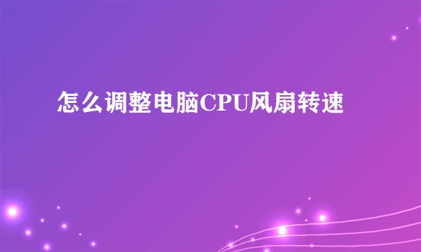怎么调整电脑CPU风扇转速