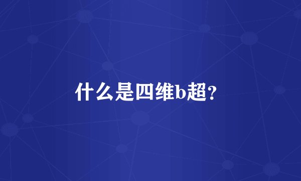 什么是四维b超？