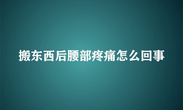搬东西后腰部疼痛怎么回事