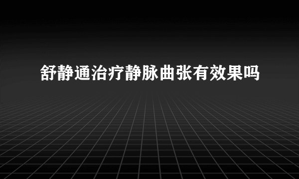 舒静通治疗静脉曲张有效果吗