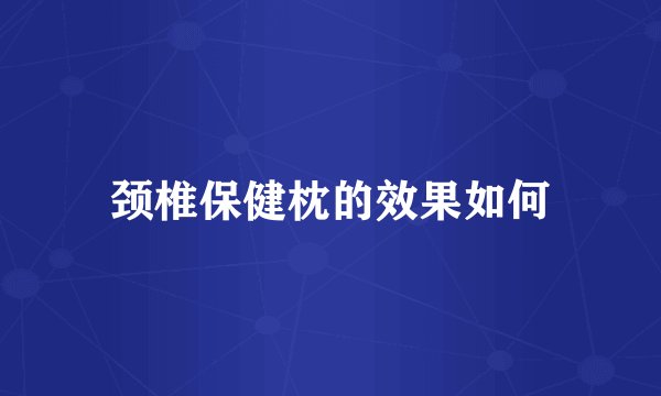 颈椎保健枕的效果如何