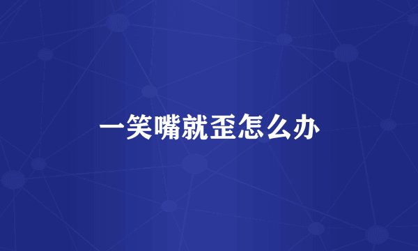 一笑嘴就歪怎么办