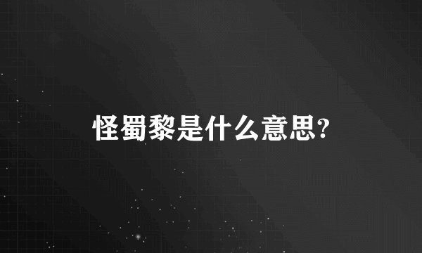 怪蜀黎是什么意思?