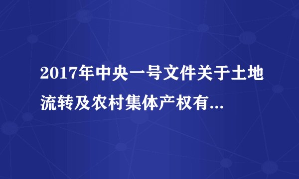 2017年中央一号文件关于土地流转及农村集体产权有哪些内容