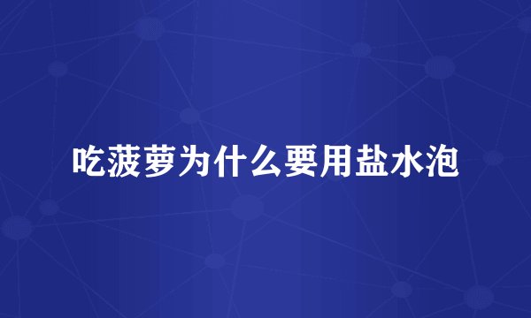 吃菠萝为什么要用盐水泡