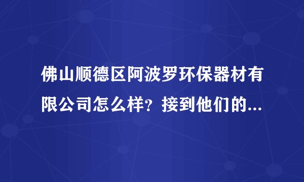 佛山顺德区阿波罗环保器材有限公司怎么样？接到他们的面试通知，应聘的是日语翻译。
