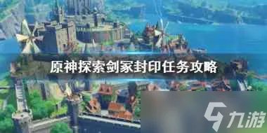 原神探索剑冢封印任务怎么做 原神攻略详解